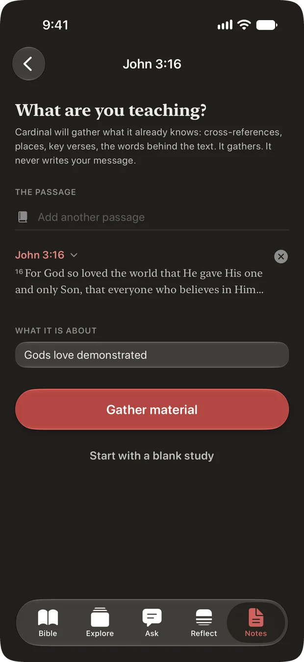Cardinal asking What are you teaching? The explanation reads: Cardinal will gather what it already knows, cross-references, places, key verses, the words behind the text. It gathers. It never writes your message. Below, the passage John 3:16 with its opening words, a field reading Gods love demonstrated, a Gather material button, and a link to start with a blank study.